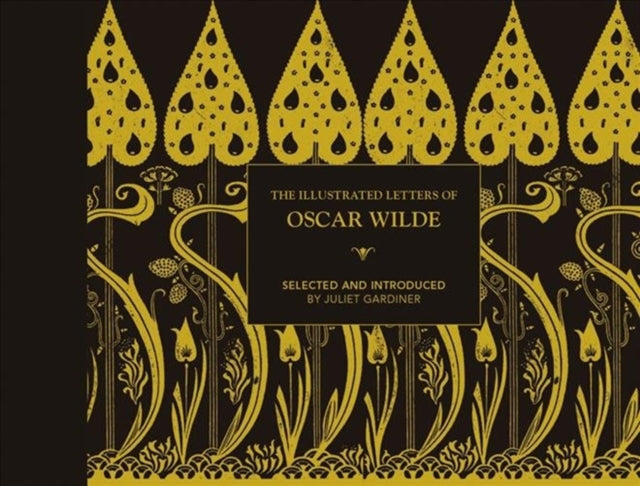 Juliet Gardiner - Illustrated letters of Oscar Wilde A Life in Lette
