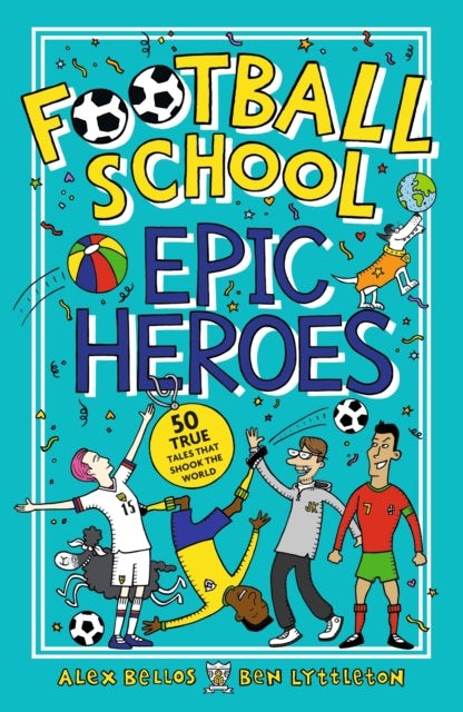 Ben Lyttleton - Football School Epic Heroes : 50 true tales that shook