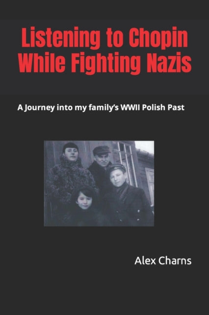 Charns - Listening to Chopin while fighting Nazis A Journey into my F
