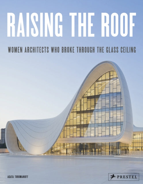 Agata Toromanoff - Raising the Roof: Women Architects Who Broke Throug