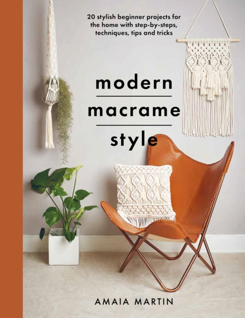 Amaia Martin - Modern Macrame Style : 20 stylish beginner projects for