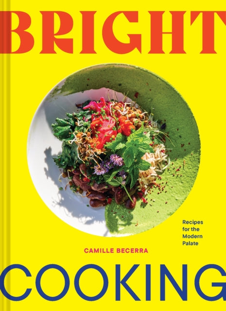 Camille Becerra - Bright Cooking : Recipes for the Modern Palate - Har