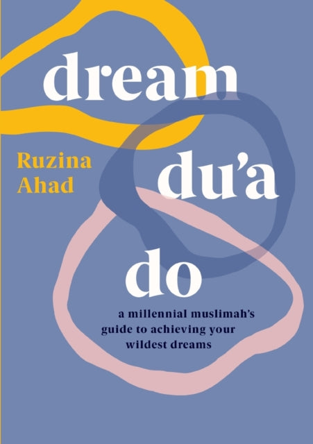 Ruzina Ahad - Dream Du'a Do : a millennial muslimah's guide to
