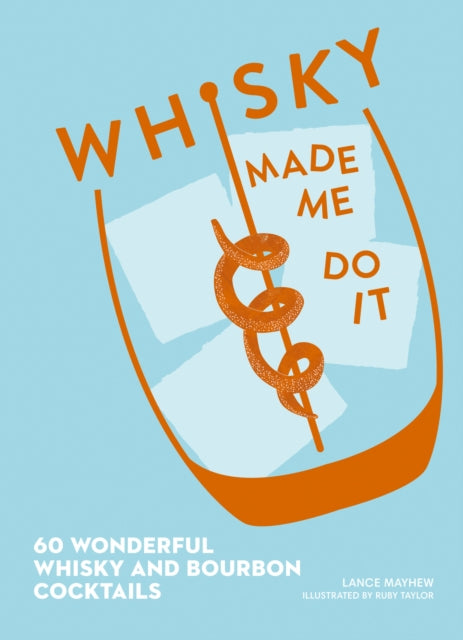 Lance Mayhew - Whisky Made Me Do It 60 Wonderful Whisky and Bourbon