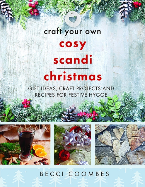 Becci Coombes - Craft Your Own Cosy Scandi Christmas : Gift Ideas, Cra