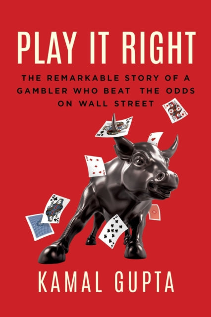 Kamal Gupta - Play It Right : The Remarkable Story of a Gambler Who Be