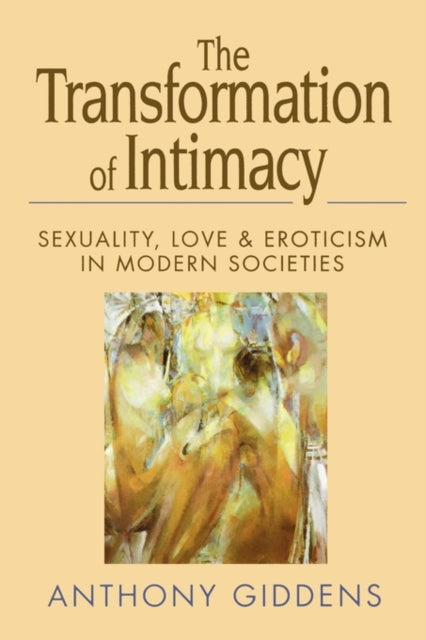 Anthony Giddens - Transformation of Intimacy : Sexuality, Love and Ero