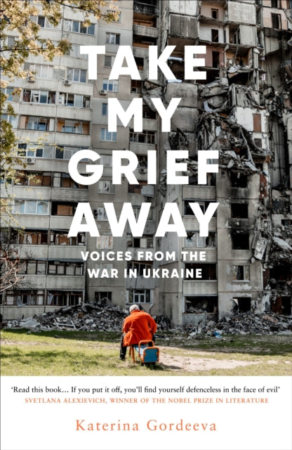 Katerina Gordeeva - Take My Grief Away : Voices from the War in Ukrain