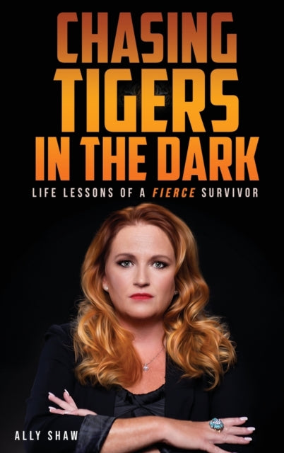 Shaw - Chasing Tigers in the Dark Life Lessons of a Fierce Survivor -