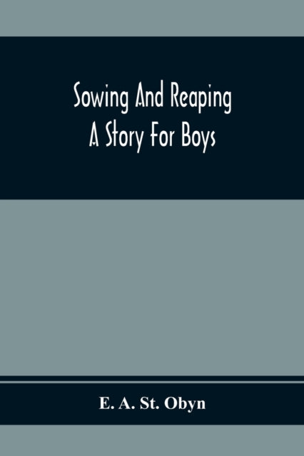 A. St. Obyn - Sowing And Reaping : A Story For Boys - paperback or sof