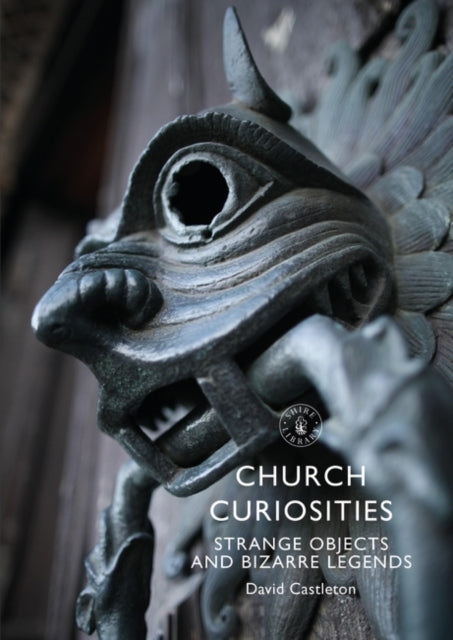David Castleton - Church Curiosities : Strange Objects and Bizarre Leg