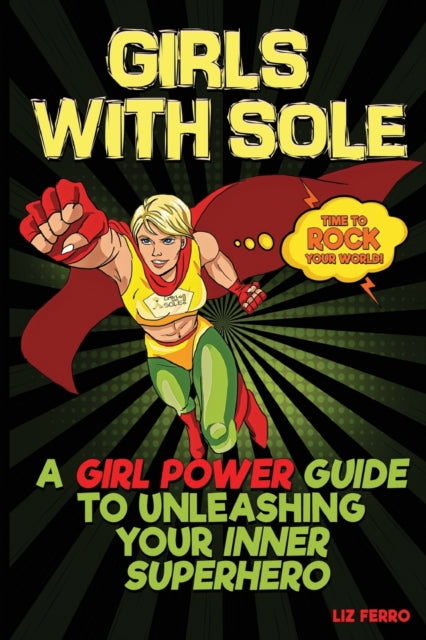 Liz - Girls With Sole A Girl Power Guide to Unleashing Your Inner Sup