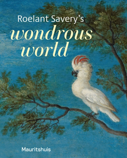 Ariane van Suchtelen - Roelant Savery’s Wondrous World - New Paperba