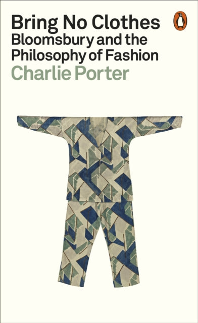 Charlie Porter - Bring No Clothes : Bloomsbury and the Philosophy of F