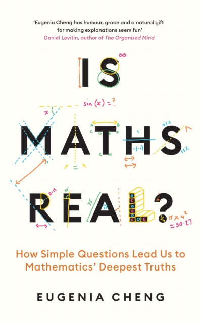 Eugenia Cheng - Is Maths Real? : How Simple Questions Lead Us to Mathe