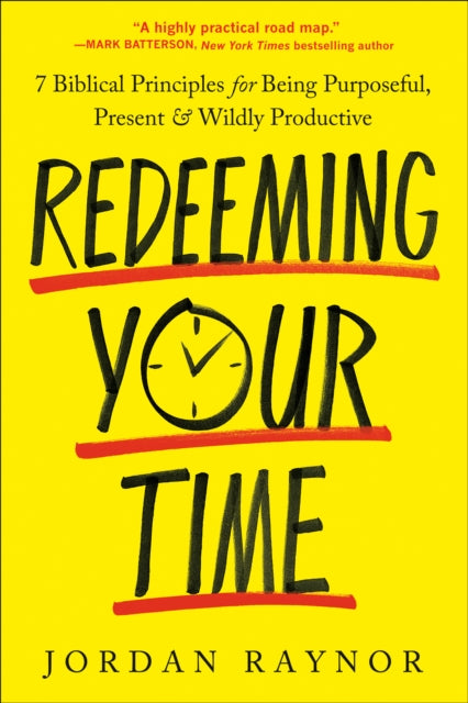 Jordan Raynor - Redeeming Your Time : 7 Biblical Principles for Being