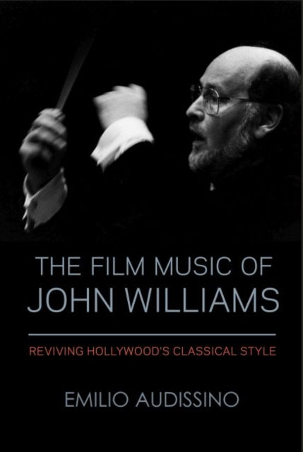 Emilio Audissino - The Film Music of John Williams : Reviving Hollywoo
