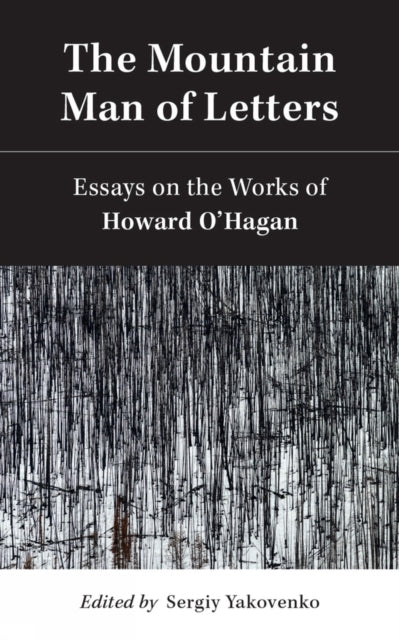 Mountain Man of Letters : Essays on the Works of Howard O'Hagan -