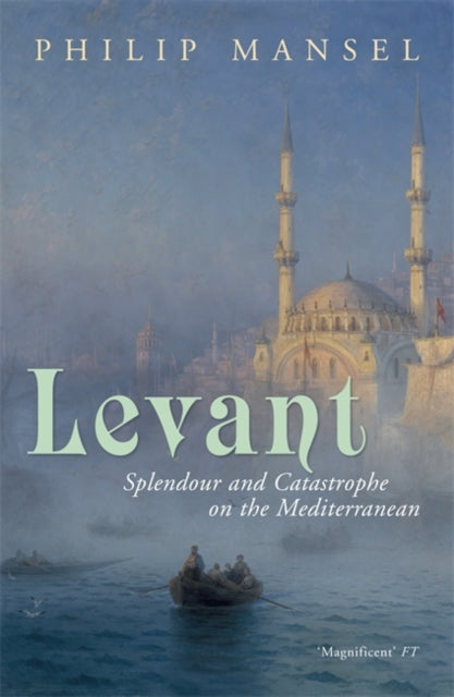 Philip Mansel - Levant : Splendour and Catastrophe on the Mediterranea