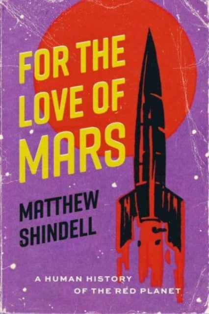 Matthew Shindell - For the Love of Mars : A Human History of the Red P