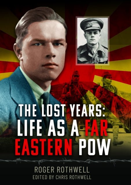 Roger Rothwell - Lost Years: Life as A Far Eastern POW - New Hardback