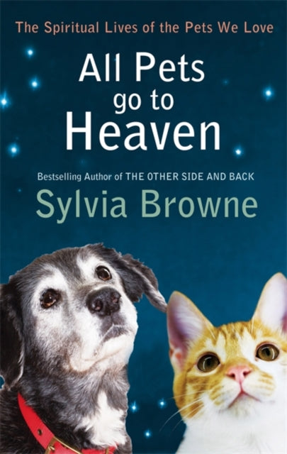 Sylvia Browne - All Pets Go To Heaven : The spiritual lives of the ani