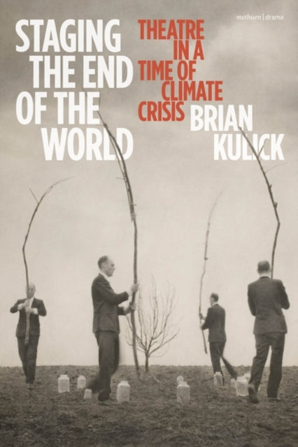 Brian Kulick - Staging the End of the World : Theatre in a Time of Cli