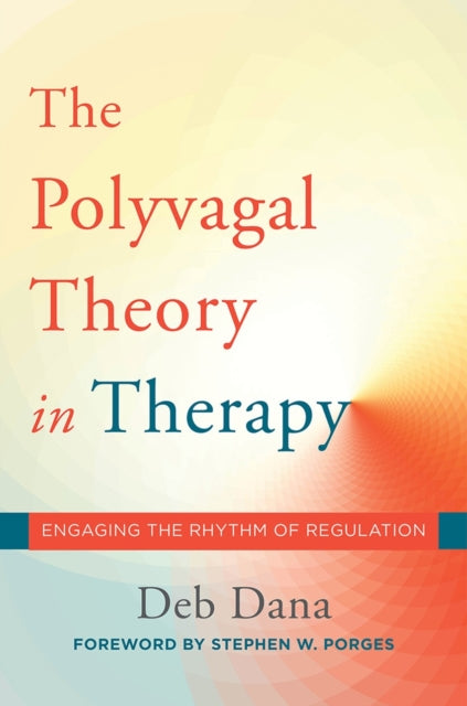 Deb A. Dana - Polyvagal Theory in Therapy : Engaging the Rhythm of Reg