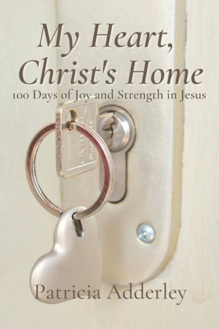 Adderley - My Heart, Christ's Home 100 Days of Joy and Strength in Je