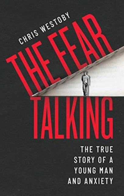 Chris Westoby - Fear Talking The True Story of a Young Man and Anxie