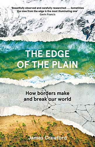 James Crawford - Edge of the Plain : How Borders Make and Break Our Wo
