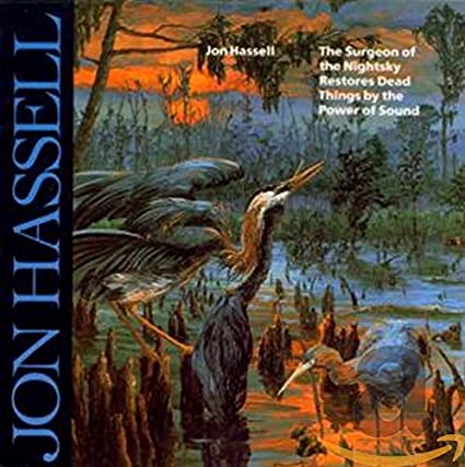 Jon Hassell - Surgeon Of The Nightsky Restores Dead Things By The Power