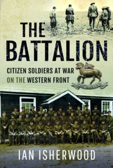 Ian Isherwood - Battalion : Citizen Soldiers at War on the Western Fro