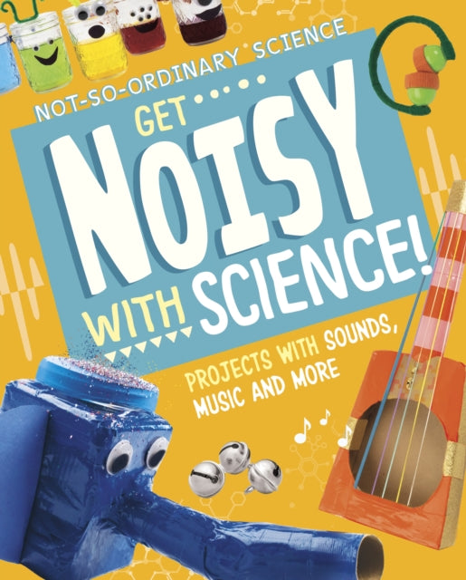 Elsie Olson - Get Noisy with Science! : Projects with Sounds, Music an
