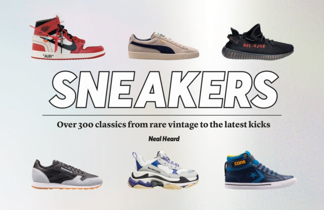 Neal Heard - Sneakers : Over 300 classics from rare vintage to the lat