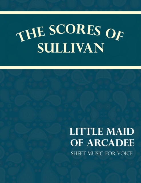 Sullivan - Scores of - Little Maid of Arcadee - Sheet Music for Voice