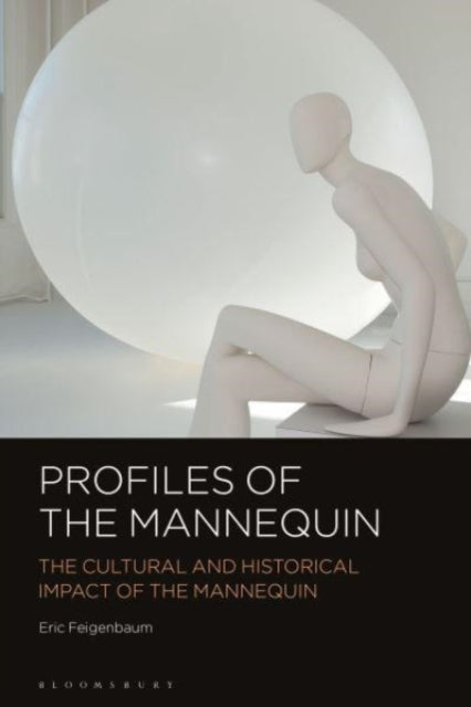 Eric Feigenbaum - Profiles of the Mannequin : The Cultural and Histori
