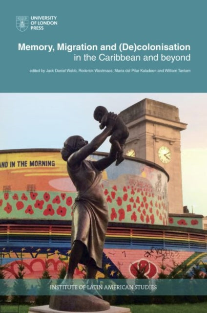 Webb - Memory, Migration and (De)Colonisation in the Caribbean and Bey