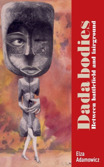 Elza Adamowicz - Dada Bodies : Between Battlefield and Fairground - Ha