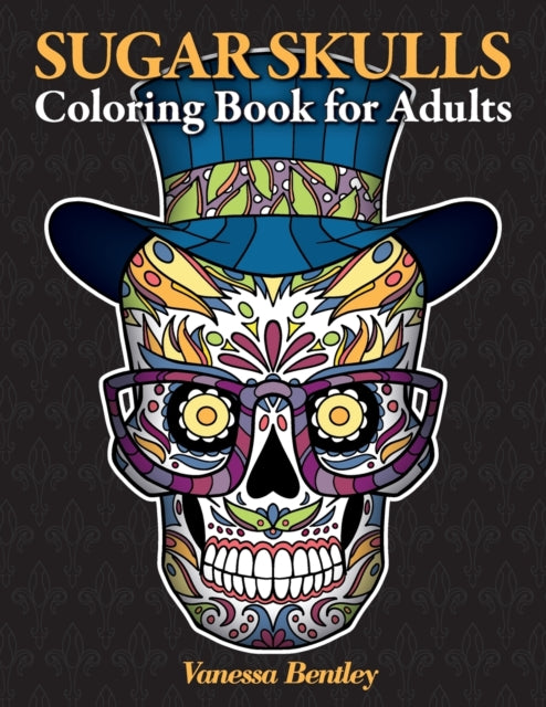 Bentley - Sugar Skulls Coloring Book for Adults A Day of the Dead Ins