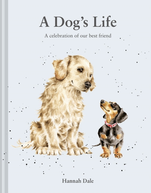Hannah Dale - A Dog’s Life : A celebration of our best friend Volume