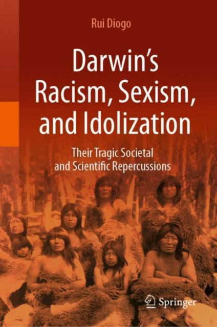 Diogo - Darwin's Racism, Sexism, and Idolization Their Tragic Societ