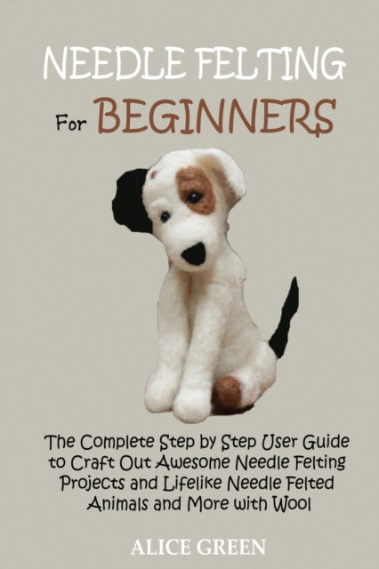 Green - Needle Felting for Beginners The Complete Step by Step User G