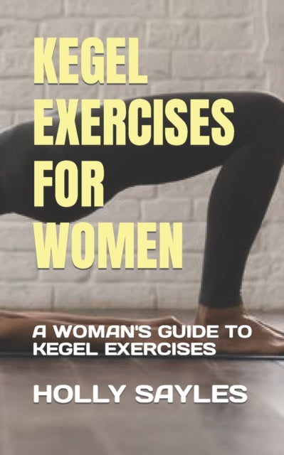 SAYLES - KEGEL EXERCISES FOR WOMEN A WOMAN'S GUIDE TO KEGEL EXERCIS
