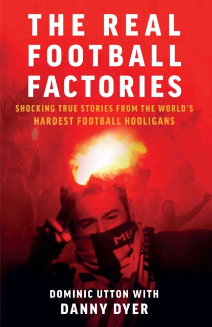 Dominic Utton - Real Football Factories : Shocking True Stories from t