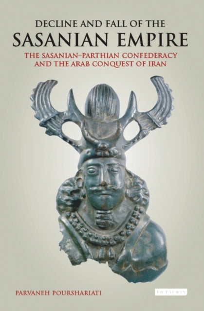 Parvaneh Pourshariat - Decline and Fall of the Sasanian Empire : The S