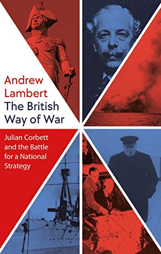 Andrew Lambert - British Way of War : Julian Corbett and the Battle fo