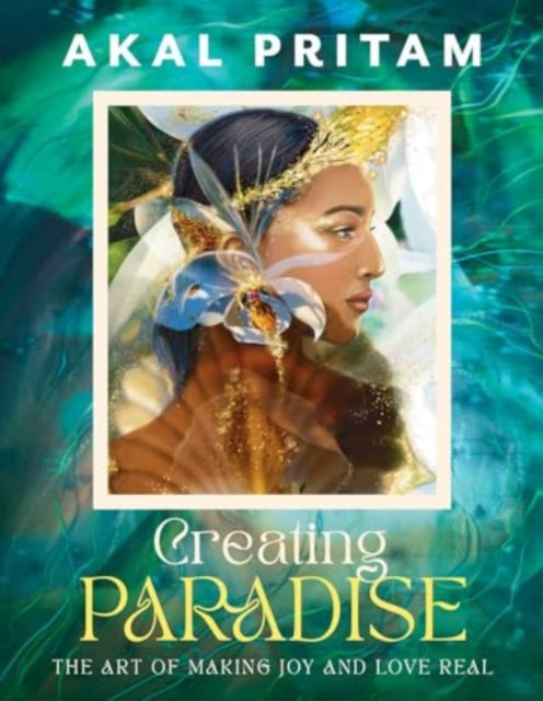 Akal Pritam - Creating Paradise : The art of making joy and love real