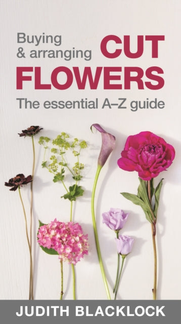 Judith Blacklock - Buying & Arranging Cut Flowers - The Essential A-Z