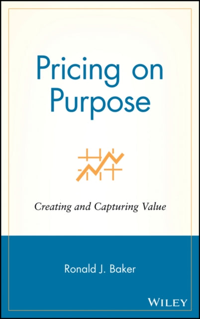 Ronald J. Baker - Pricing on Purpose Creating and Capturing Value -